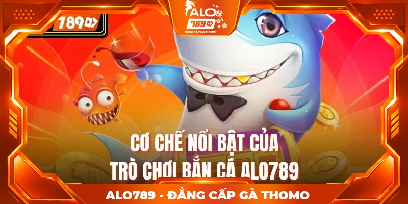 Cơ chế nổi bật của trò chơi bắn cá alo789 Cơ chế nổi bật của trò chơi bắn cá alo789